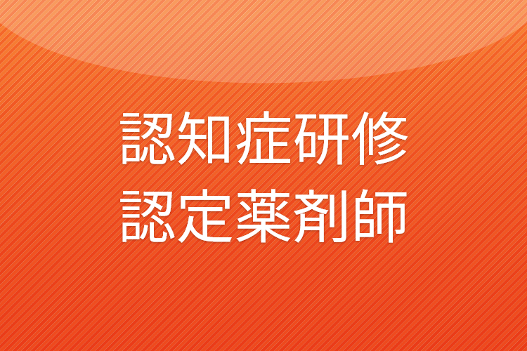 認知症研修認定薬剤師 ~専門 / 認定薬剤師~
